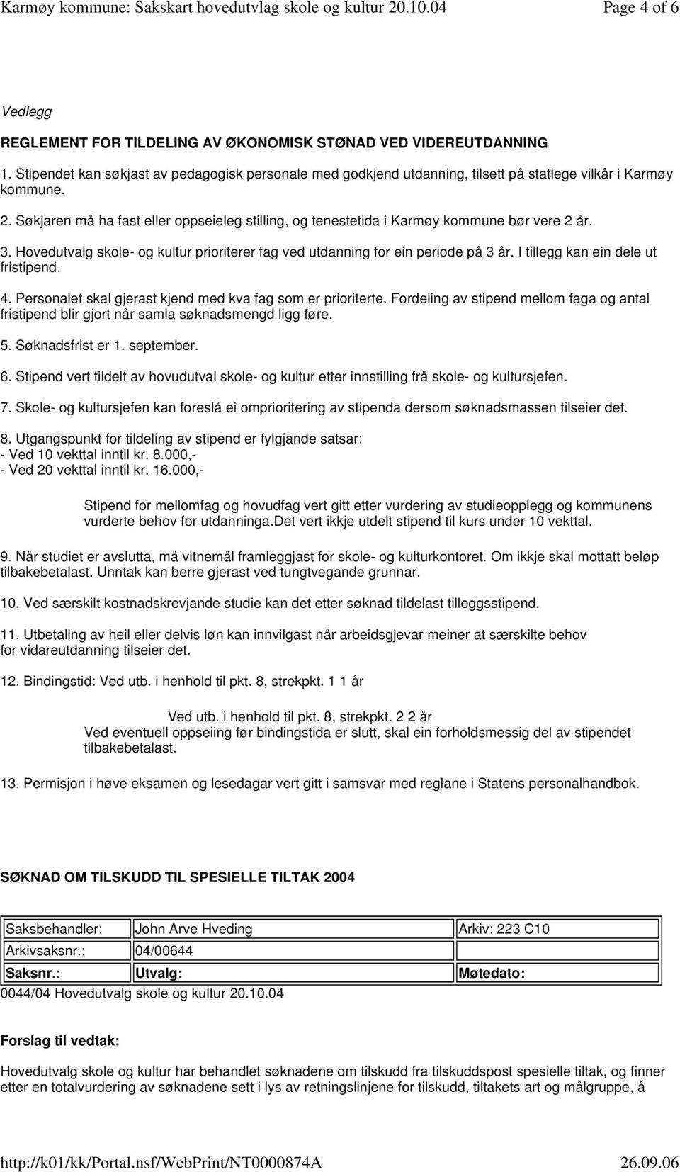 Søkjaren må ha fast eller oppseieleg stilling, og tenestetida i Karmøy kommune bør vere 2 år. 3. Hovedutvalg skole- og kultur prioriterer fag ved utdanning for ein periode på 3 år.