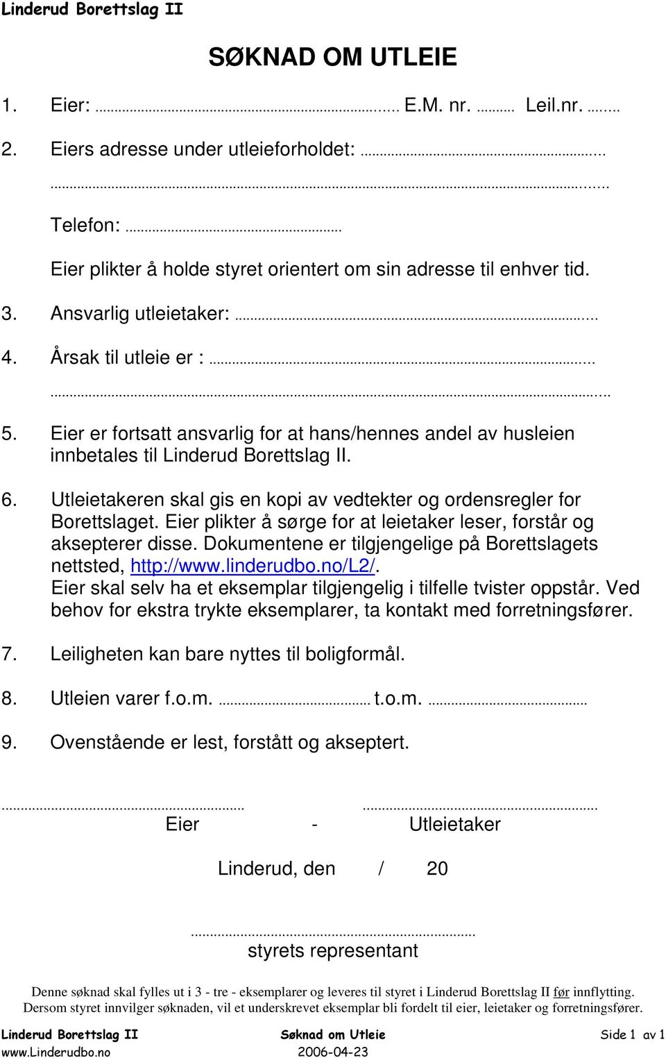 Eier er fortsatt ansvarlig for at hans/hennes andel av husleien innbetales til Linderud Borettslag II. 6. Utleietakeren skal gis en kopi av vedtekter og ordensregler for Borettslaget.