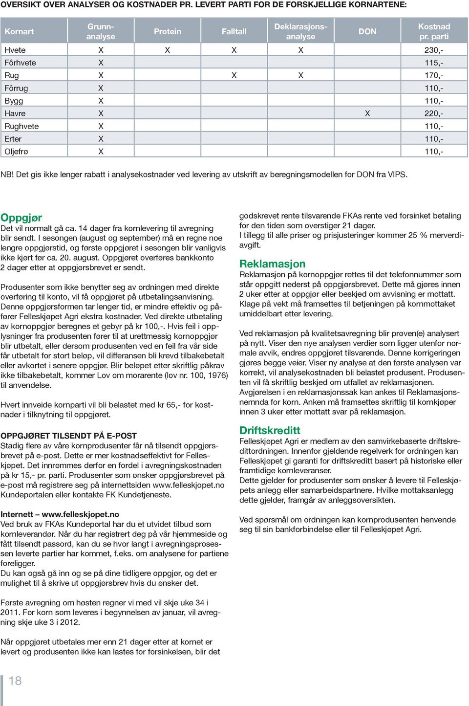 Det gis ikke lenger rabatt i analysekostnader ved levering av utskrift av beregningsmodellen for DON fra VIPS. Oppgjør Det vil normalt gå ca. 14 dager fra kornlevering til avregning blir sendt.