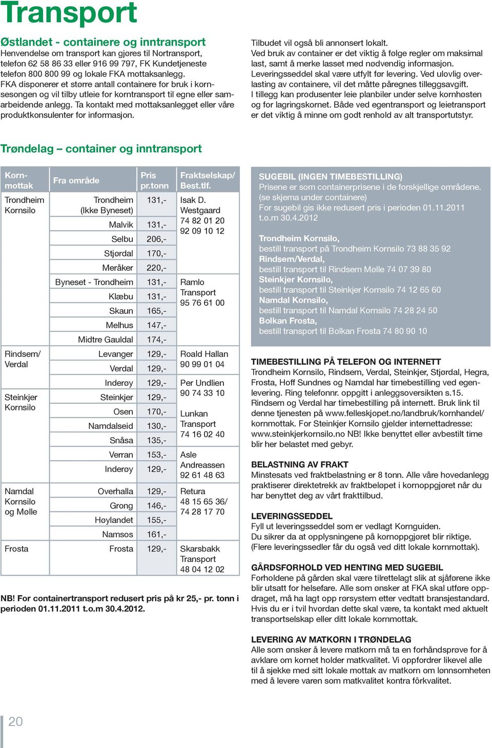 Ta kontakt med mottaksanlegget eller våre produktkonsulenter for informasjon. Tilbudet vil også bli annonsert lokalt.