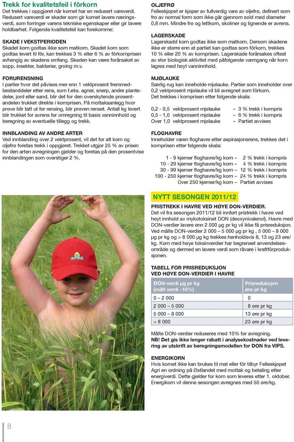 Følgende kvalitetsfeil kan forekomme: SKADE I VEKSTPERIODEN Skadet korn godtas ikke som matkorn.