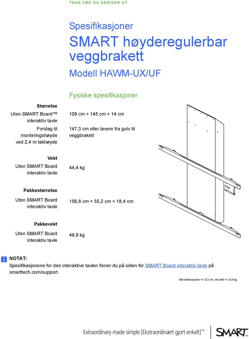 Pakkestørrelse 156,8 cm 55,2 cm 18,4 cm Pakkevekt 49,9 kg NOTAT: Spesifikasjonene for den interaktive tavlen finner du på siden for