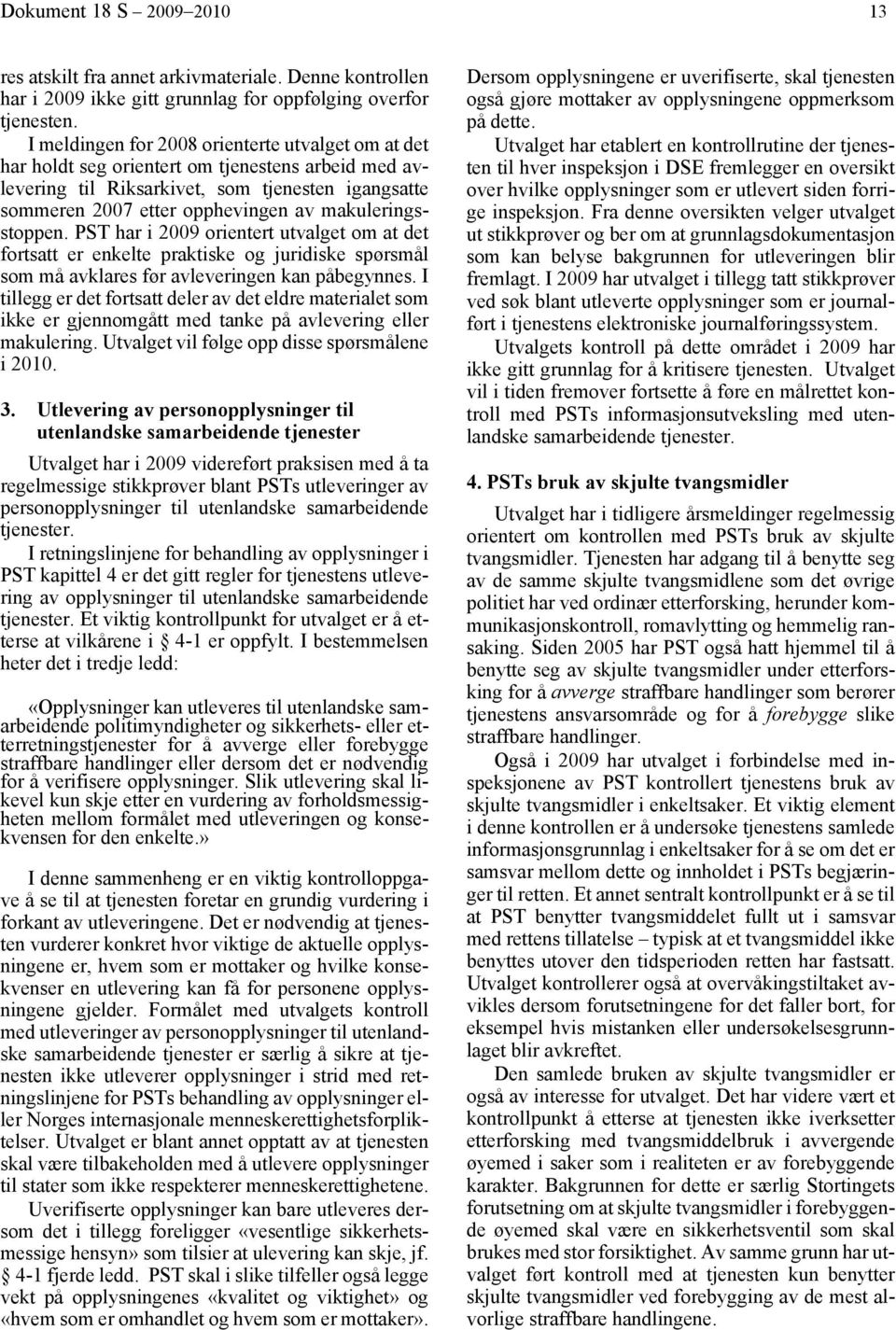 makuleringsstoppen. PST har i 2009 orientert utvalget om at det fortsatt er enkelte praktiske og juridiske spørsmål som må avklares før avleveringen kan påbegynnes.