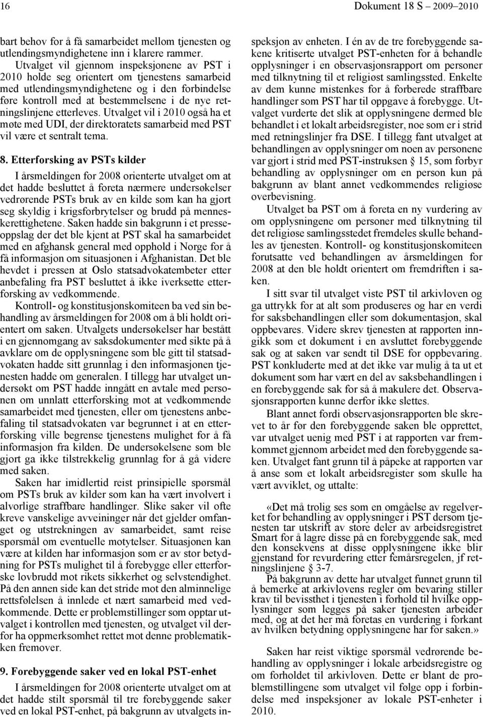 retningslinjene etterleves. Utvalget vil i 2010 også ha et møte med UDI, der direktoratets samarbeid med PST vil være et sentralt tema. 8.
