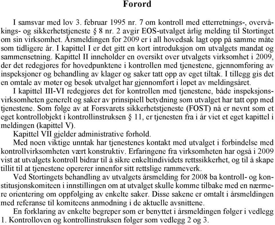 Kapittel II inneholder en oversikt over utvalgets virksomhet i 2009, der det redegjøres for hovedpunktene i kontrollen med tjenestene, gjennomføring av inspeksjoner og behandling av klager og saker