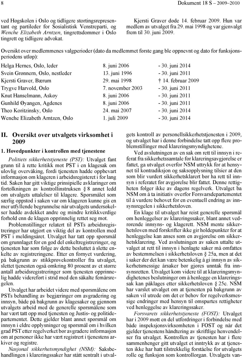 Oversikt over medlemmenes valgperioder (dato da medlemmet første gang ble oppnevnt og dato for funksjonsperiodens utløp): Helga Hernes, Oslo, leder 8. juni 2006-30.