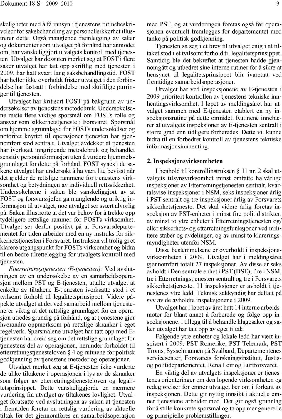 Utvalget har dessuten merket seg at FOST i flere saker utvalget har tatt opp skriftlig med tjenesten i 2009, har hatt svært lang saksbehandlingstid.