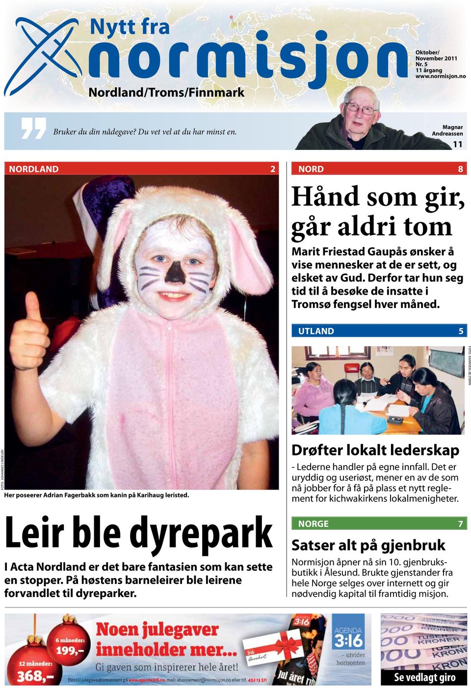 Derfor tar hun seg tid til å besøke de insatte i Tromsø fengsel hver måned. utland 5 rannveig ølstørn Johannes Lindeløv Her poseerer Adrian Fagerbakk som kanin på Karihaug leristed.