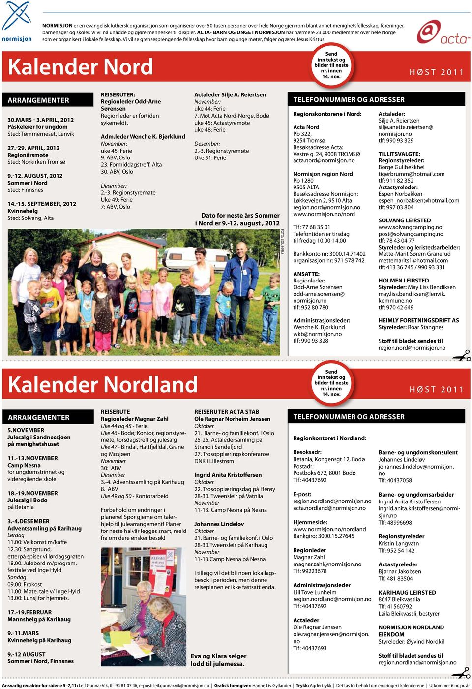 Vi vil se grensesprengende fellesskap hvor barn og unge møter, følger og ærer Jesus Kristus Kalender Nord Send inn tekst og bilder til neste nr. innen 14. nov. høst 2011 Arrangementer 30.mars - 3.