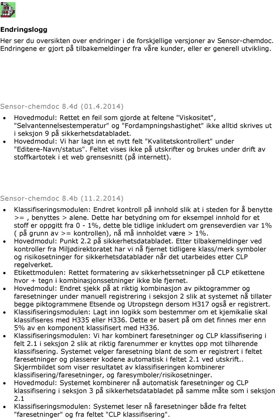 Hovedmodul: Vi har lagt inn et nytt felt "Kvalitetskontrollert" under "Editere-Navn/status". Feltet vises ikke på utskrifter og brukes under drift av stoffkartotek i et web grensesnitt (på internett).