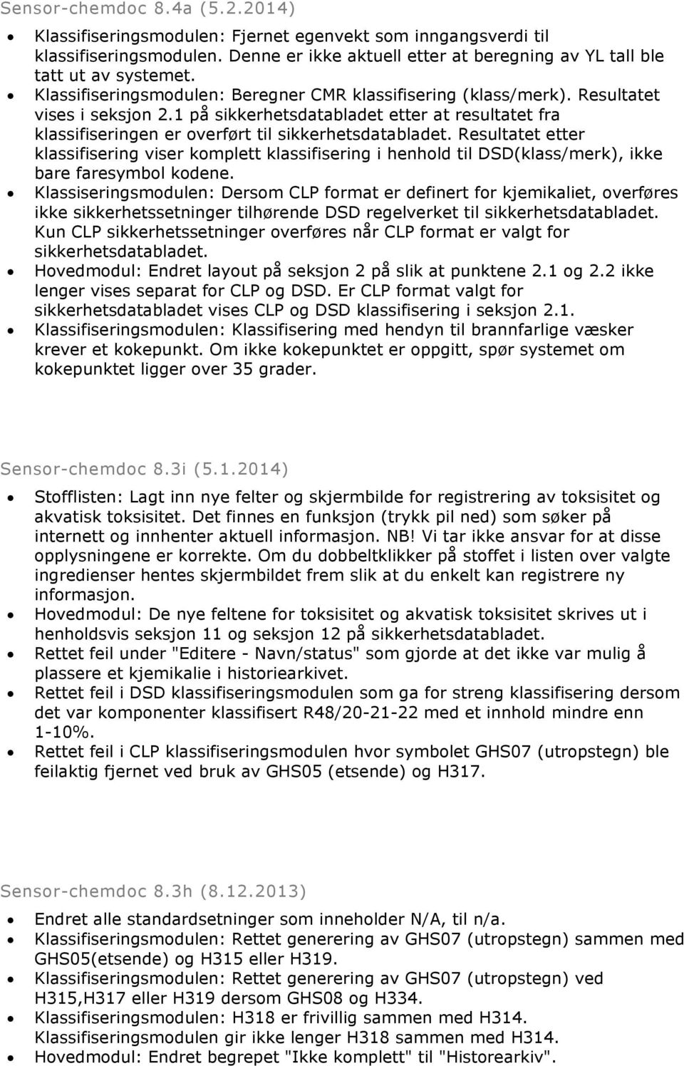 Resultatet etter klassifisering viser komplett klassifisering i henhold til DSD(klass/merk), ikke bare faresymbol kodene.