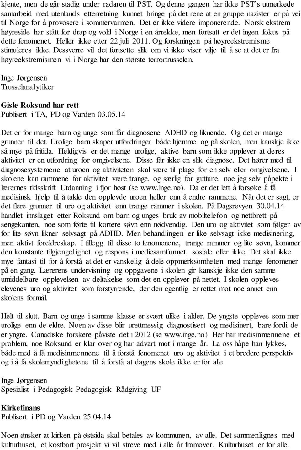 Det er ikke videre imponerende. Norsk ekstrem høyreside har stått for drap og vold i Norge i en årrekke, men fortsatt er det ingen fokus på dette fenomenet. Heller ikke etter 22.juli 2011.