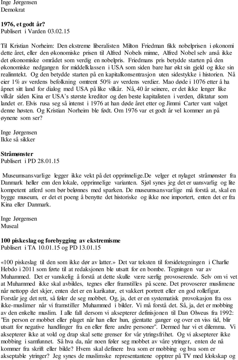 økonomiske området som verdig en nobelpris. Friedmans pris betydde starten på den økonomiske nedgangen for middelklassen i USA som siden bare har økt sin gjeld og ikke sin realinntekt.