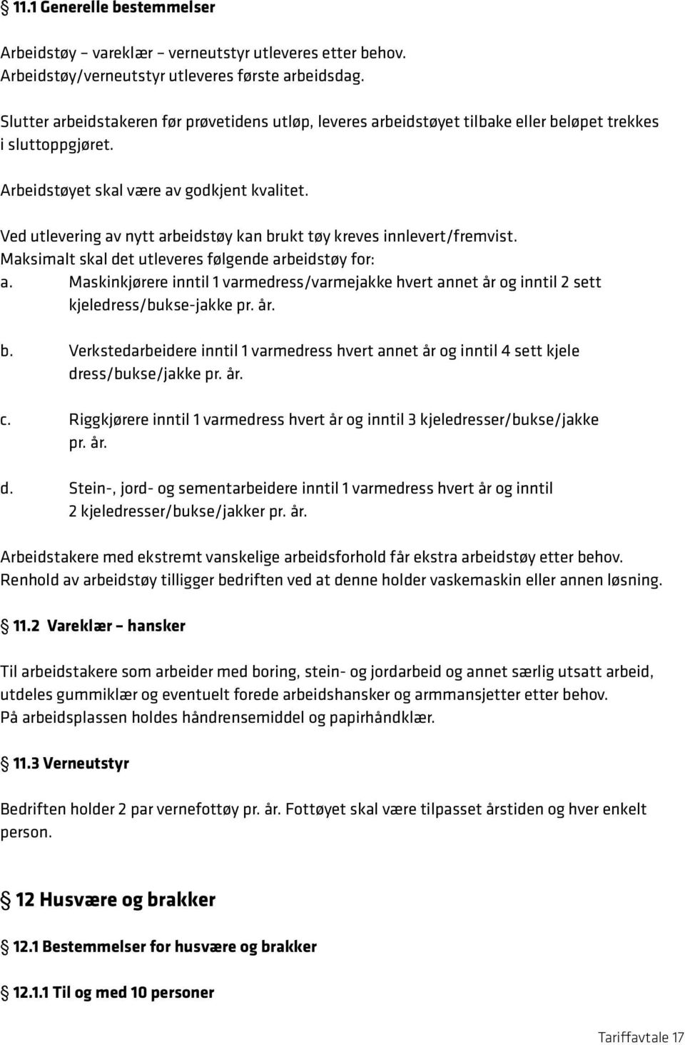 Ved utlevering av nytt arbeidstøy kan brukt tøy kreves innlevert/fremvist. Maksimalt skal det utleveres følgende arbeidstøy for: a.