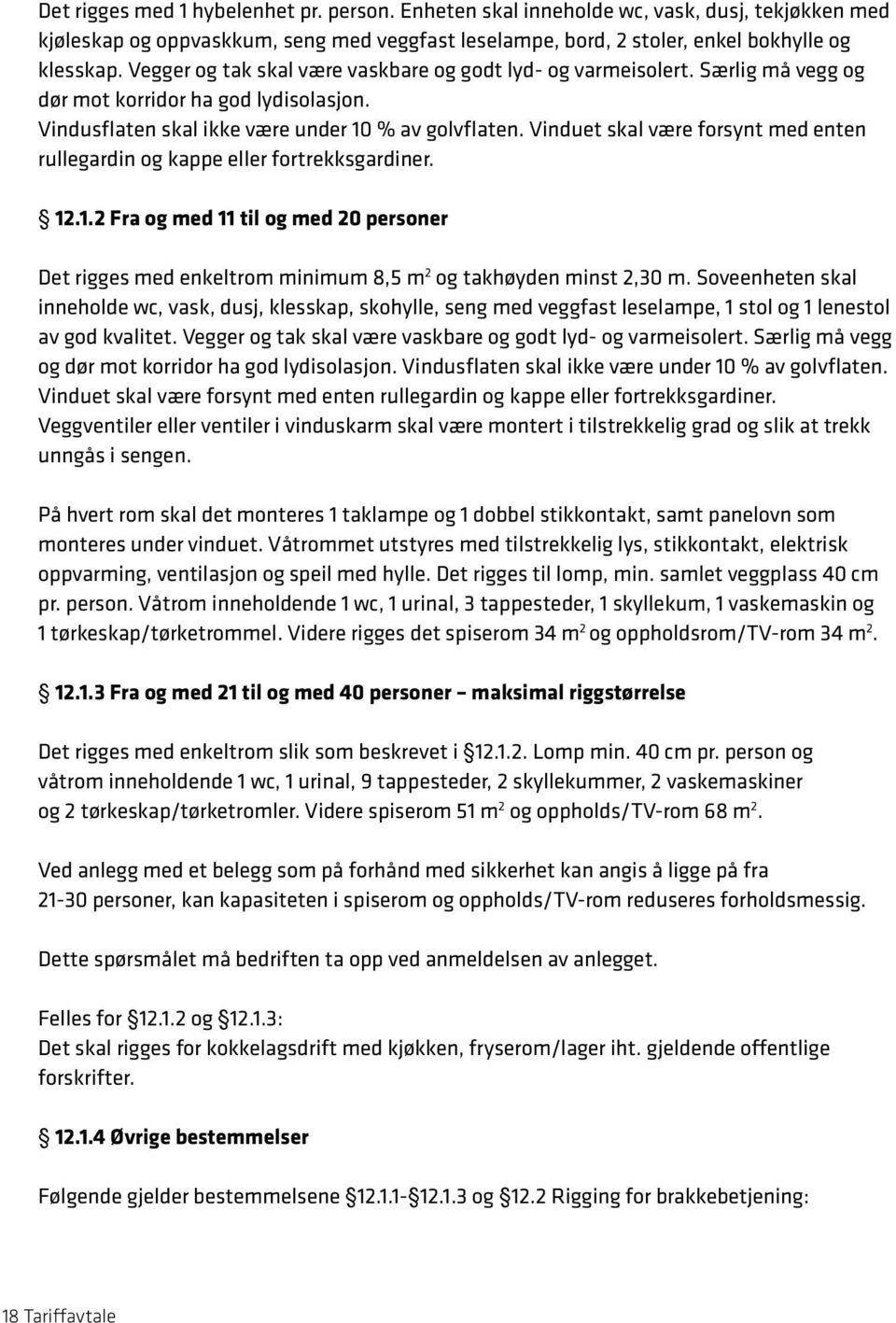 Vinduet skal være forsynt med enten rullegardin og kappe eller fortrekksgardiner. 12.1.2 Fra og med 11 til og med 20 personer Det rigges med enkeltrom minimum 8,5 m 2 og takhøyden minst 2,30 m.