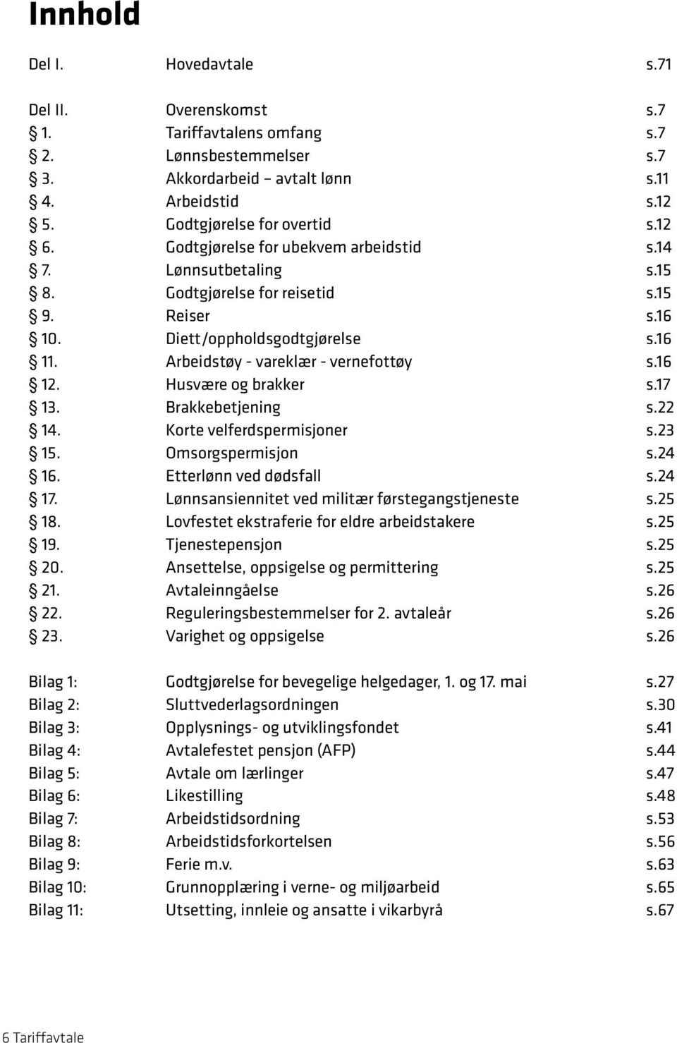 Husvære og brakker s.17 13. Brakkebetjening s.22 14. Korte velferdspermisjoner s.23 15. Omsorgspermisjon s.24 16. Etterlønn ved dødsfall s.24 17. Lønnsansiennitet ved militær førstegangstjeneste s.