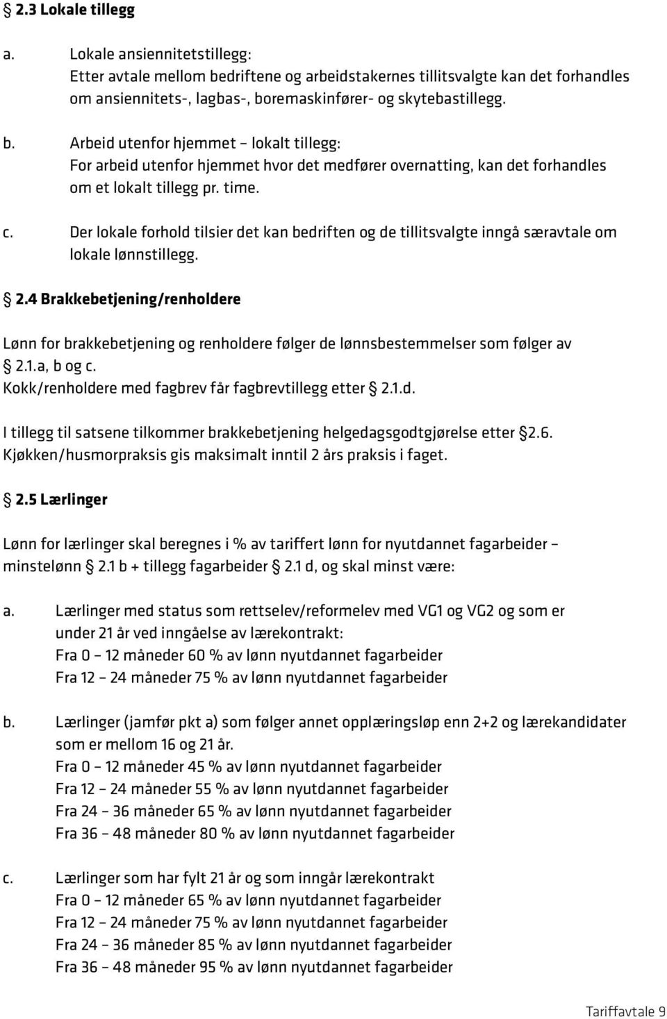 remaskinfører- og skytebastillegg. b. Arbeid utenfor hjemmet lokalt tillegg: For arbeid utenfor hjemmet hvor det medfører overnatting, kan det forhandles om et lokalt tillegg pr. time. c.