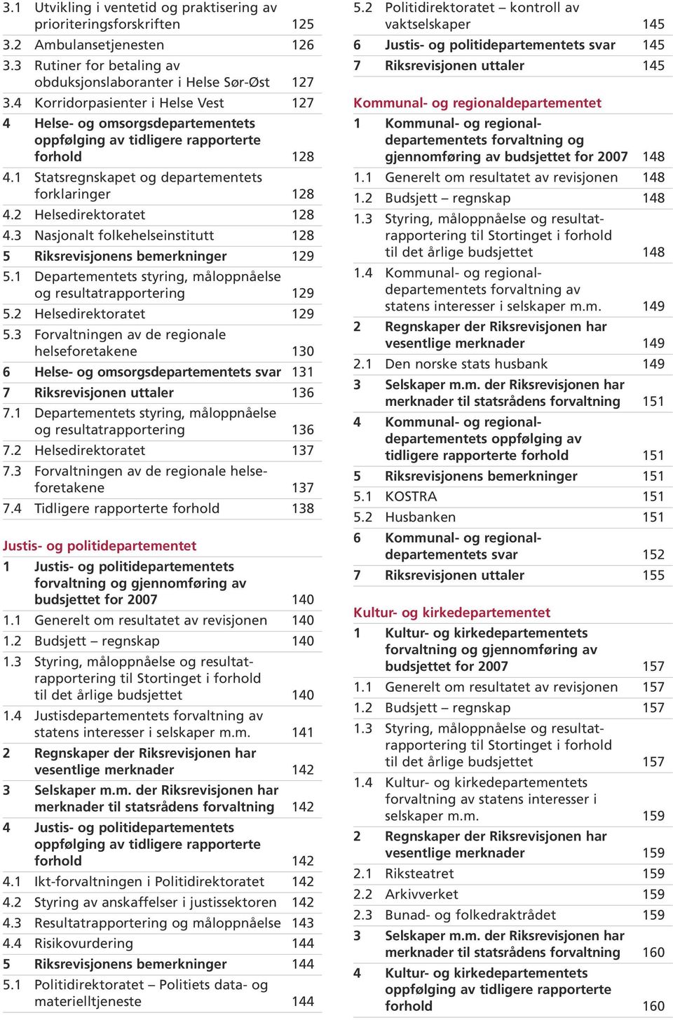 2 Helsedirektoratet 128 4.3 Nasjonalt folkehelseinstitutt 128 5 Riksrevisjonens bemerkninger 129 5.1 Departementets styring, måloppnåelse og resultatrapportering 129 5.2 Helsedirektoratet 129 5.