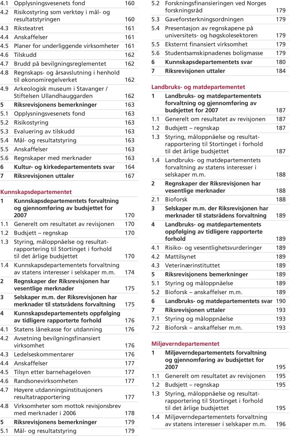 9 Arkeologisk museum i Stavanger / Stiftelsen Ullandhauggarden 162 5 Riksrevisjonens bemerkninger 163 5.1 Opplysningsvesenets fond 163 5.2 Risikostyring 163 5.3 Evaluering av tilskudd 163 5.