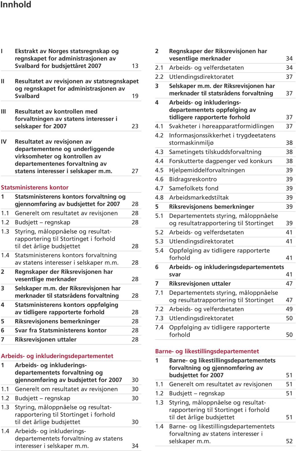 kontrollen av departementenes forvaltning av statens interesser i selskaper m.m. 27 Statsministerens kontor 1 Statsministerens kontors forvaltning og gjennomføring av budsjettet for 2007 28 1.