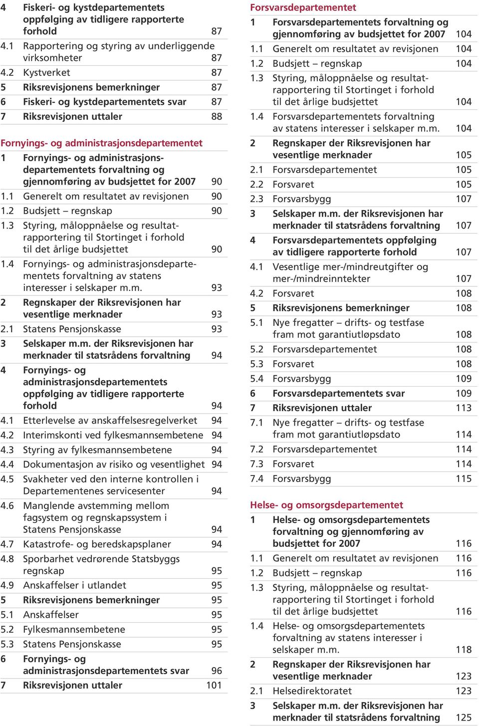 administrasjonsdepartementets forvaltning og gjennomføring av budsjettet for 2007 90 1.1 Generelt om resultatet av revisjonen 90 1.2 Budsjett regnskap 90 1.