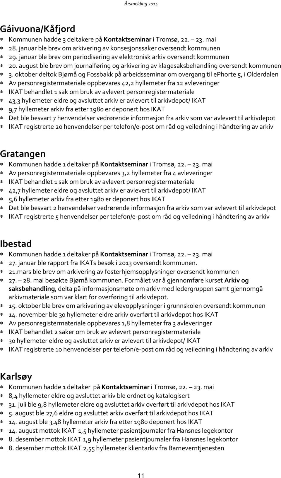 oktober deltok Bjørnå og Fossbakk på arbeidsseminar om overgang til ephorte 5, i Olderdalen Av personregistermateriale oppbevares 42,2 hyllemeter fra 12 avleveringer IKAT behandlet 1 sak om bruk av