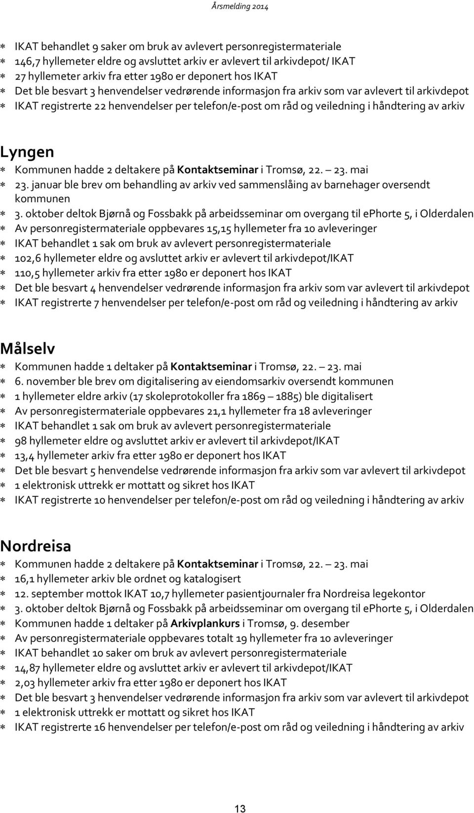 Kommunen hadde 2 deltakere på Kontaktseminar i Tromsø, 22. 23. mai 23. januar ble brev om behandling av arkiv ved sammenslåing av barnehager oversendt kommunen 3.