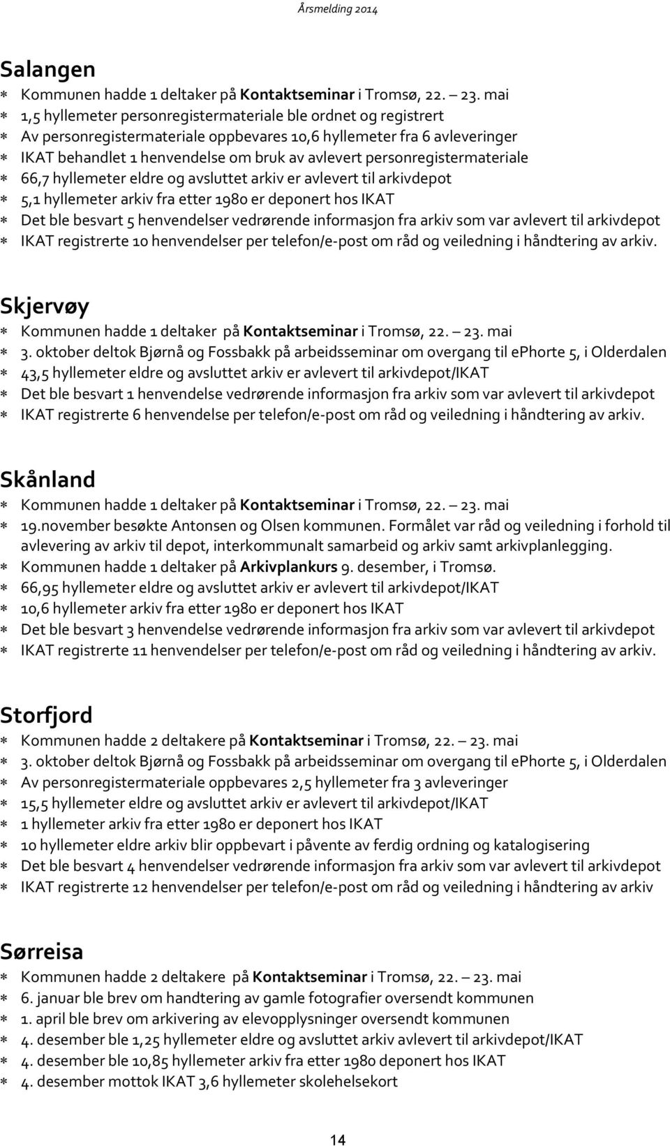 informasjon fra arkiv som var avlevert til arkivdepot IKAT registrerte 10 henvendelser per telefon/e-post om råd og veiledning i håndtering av arkiv. Skjervøy 3.