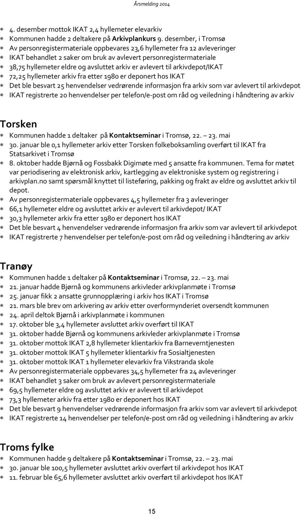 arkiv er avlevert til arkivdepot/ikat 72,25 hyllemeter arkiv fra etter 1980 er deponert hos IKAT Det ble besvart 25 henvendelser vedrørende informasjon fra arkiv som var avlevert til arkivdepot IKAT