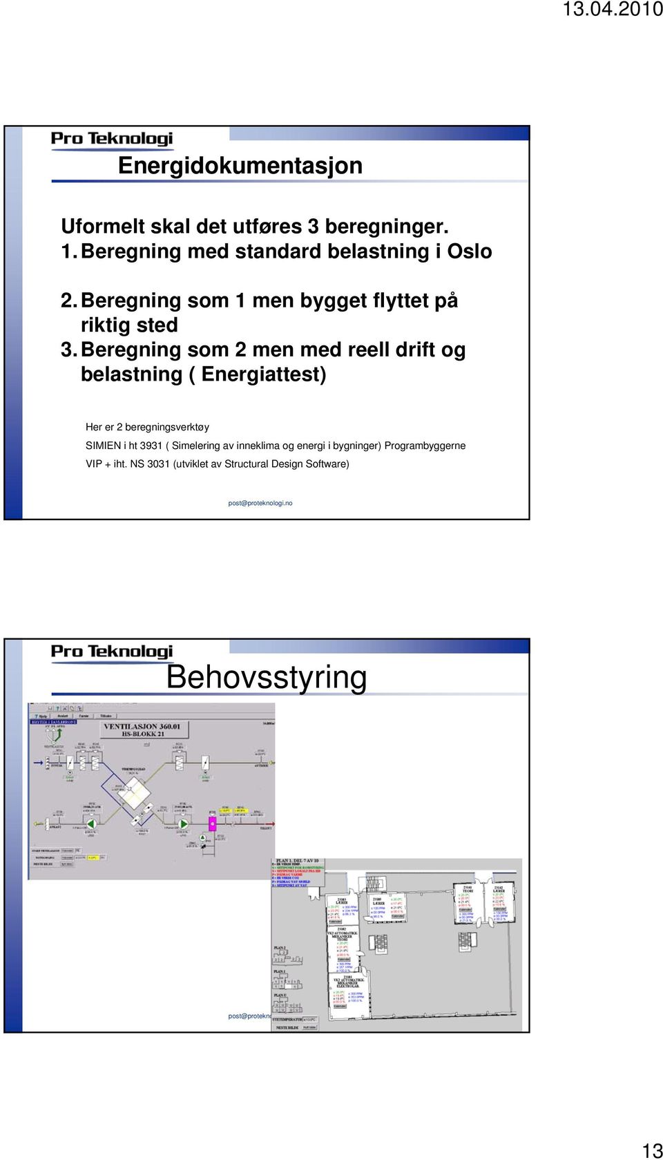 Beregning som 2 men med reell drift og belastning ( Energiattest) Her er 2 beregningsverktøy SIMIEN i