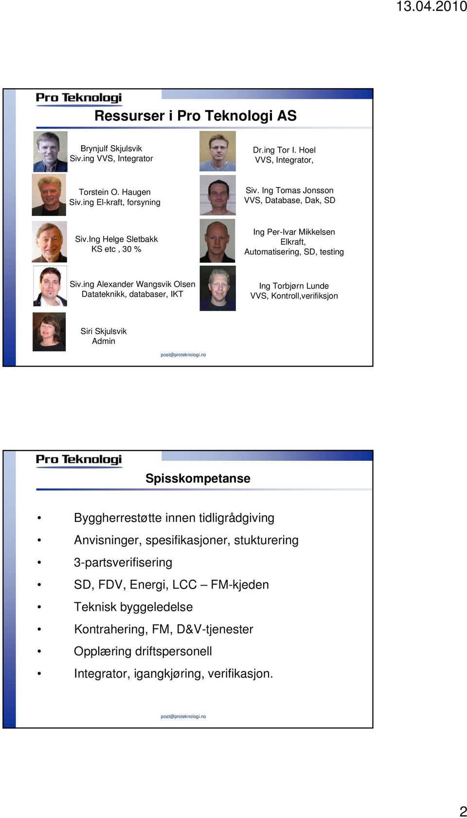 ing Alexander Wangsvik Olsen Datateknikk, databaser, IKT Ing Torbjørn Lunde VVS, Kontroll,verifiksjon Siri Skjulsvik Admin Spisskompetanse Byggherrestøtte innen