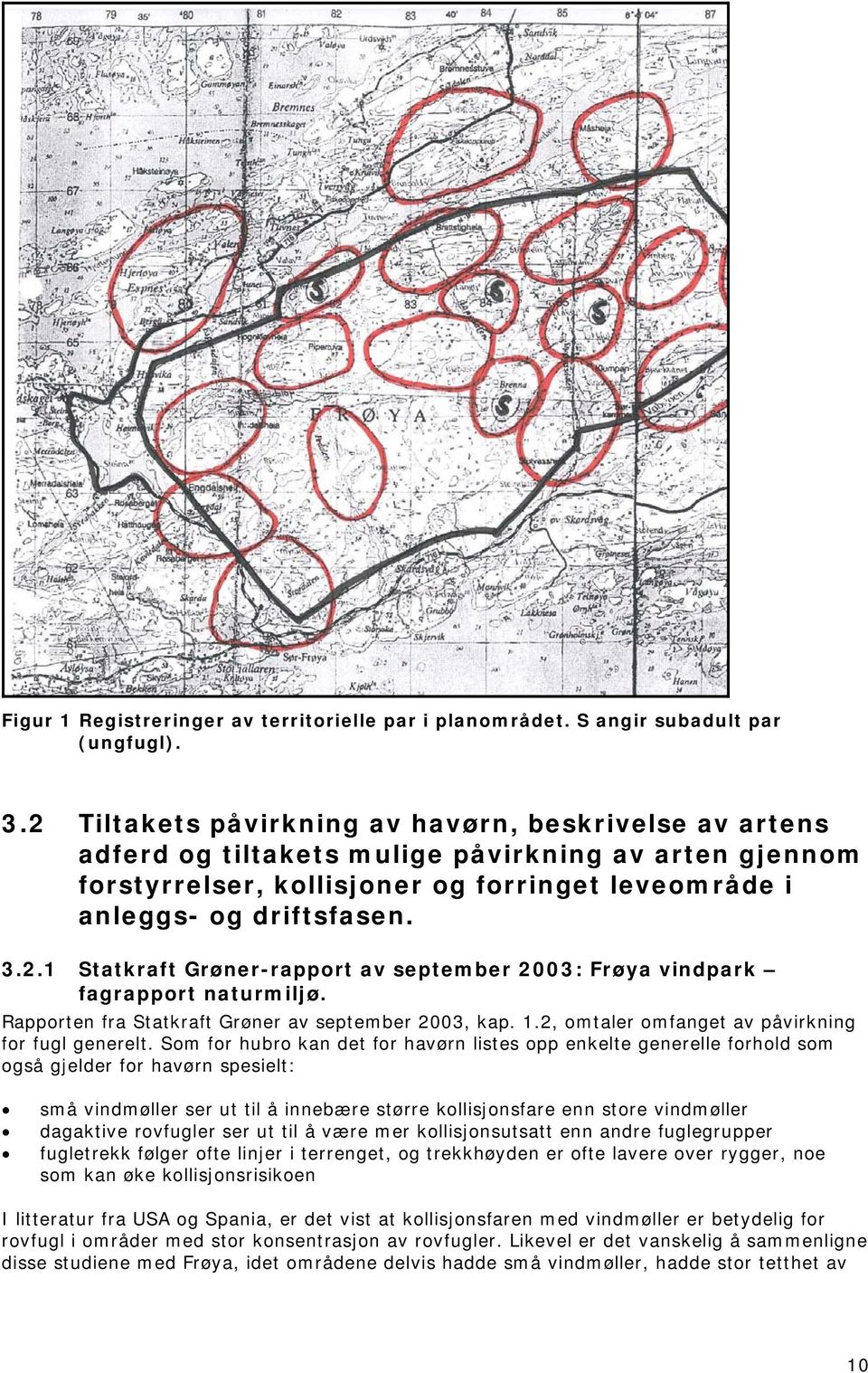 Rapporten fra Statkraft Grøner av september 2003, kap. 1.2, omtaler omfanget av påvirkning for fugl generelt.