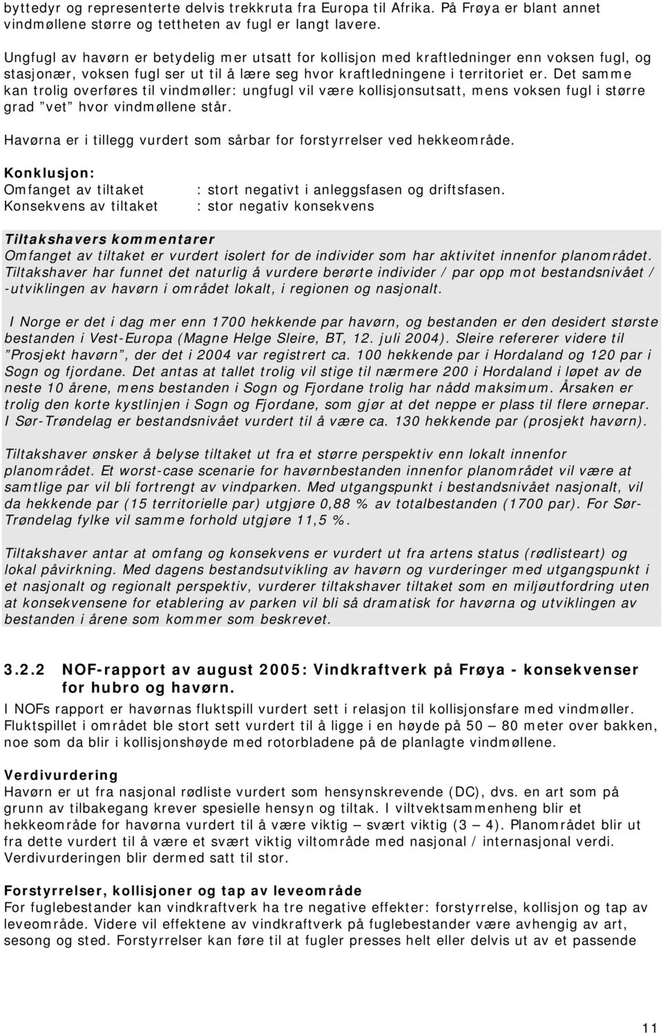 Det samme kan trolig overføres til vindmøller: ungfugl vil være kollisjonsutsatt, mens voksen fugl i større grad vet hvor vindmøllene står.