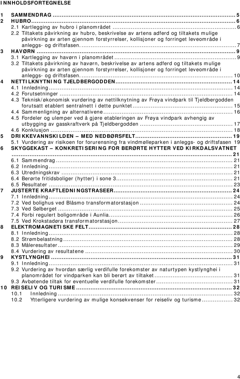 2 Tiltakets påvirkning av hubro, beskrivelse av artens adferd og tiltakets mulige påvirkning av arten gjennom forstyrrelser, kollisjoner og forringet leveområde i anleggs- og driftsfasen...7 3 HAVØRN.