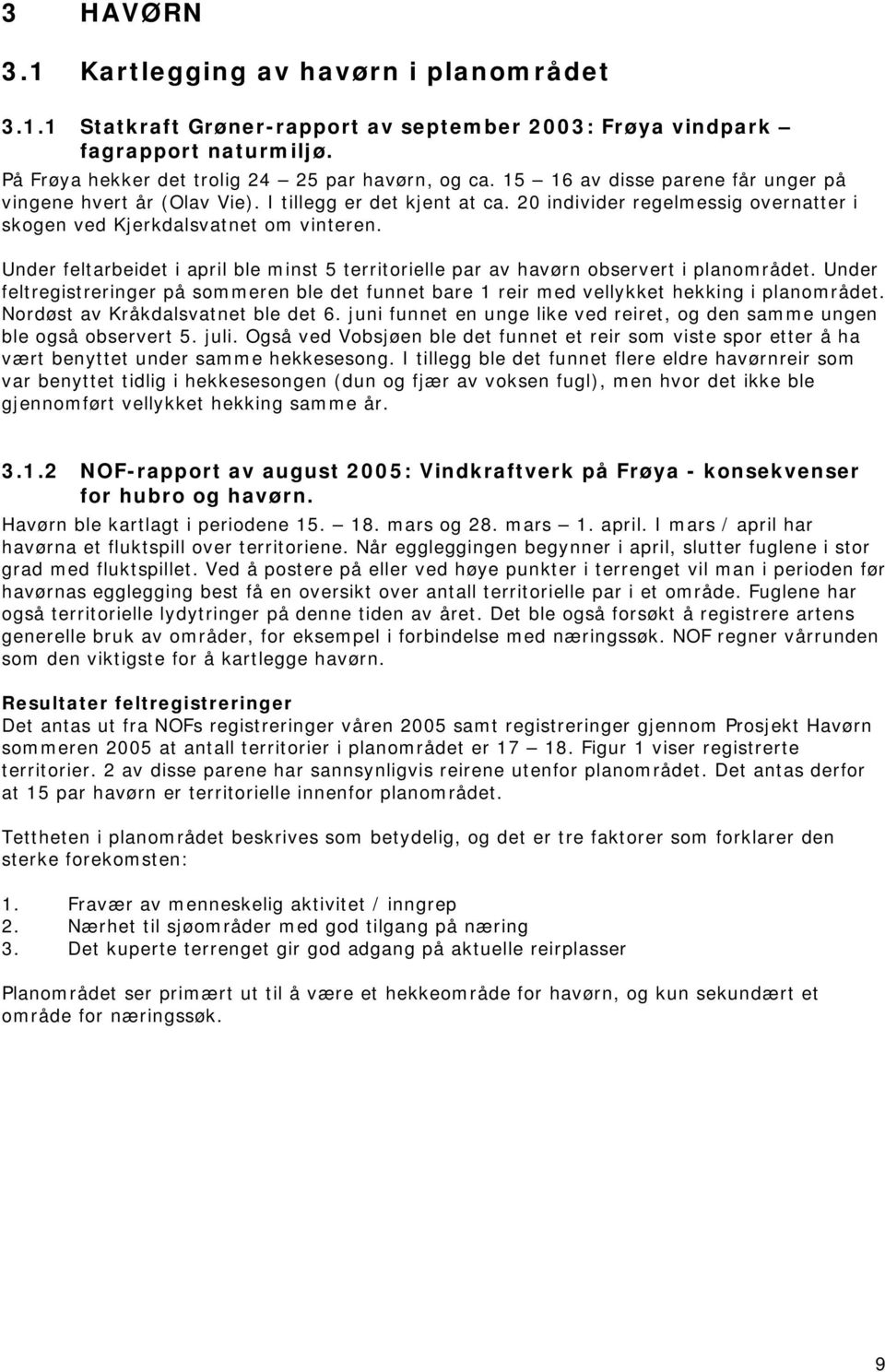 Under feltarbeidet i april ble minst 5 territorielle par av havørn observert i planområdet. Under feltregistreringer på sommeren ble det funnet bare 1 reir med vellykket hekking i planområdet.