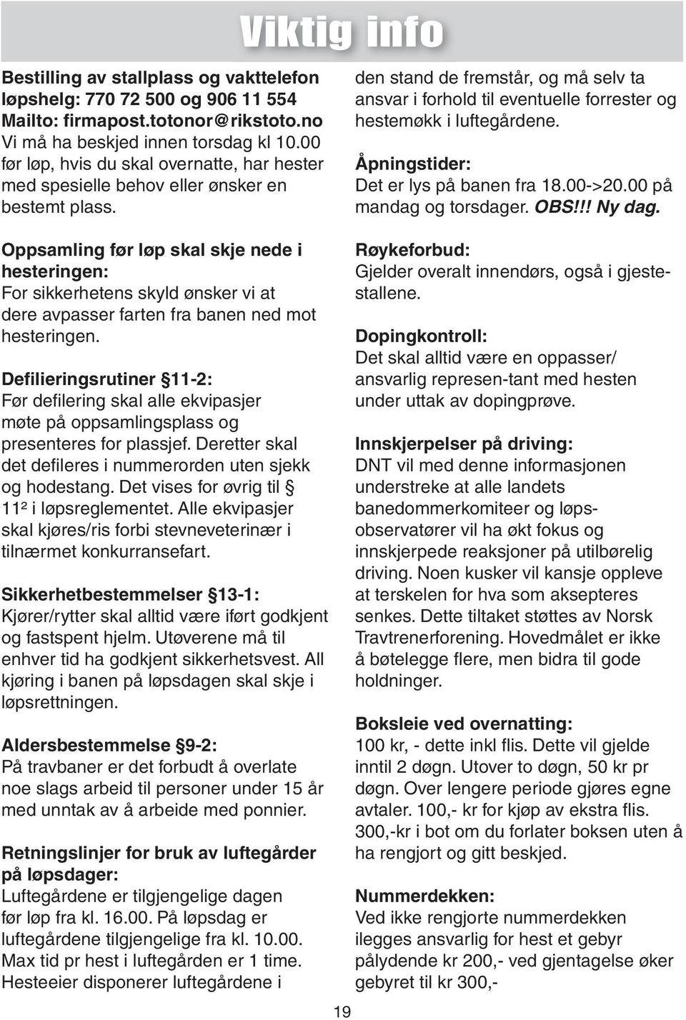 Oppsamling før løp skal skje nede i hesteringen: For sikkerhetens skyld ønsker vi at dere avpasser farten fra banen ned mot hesteringen.