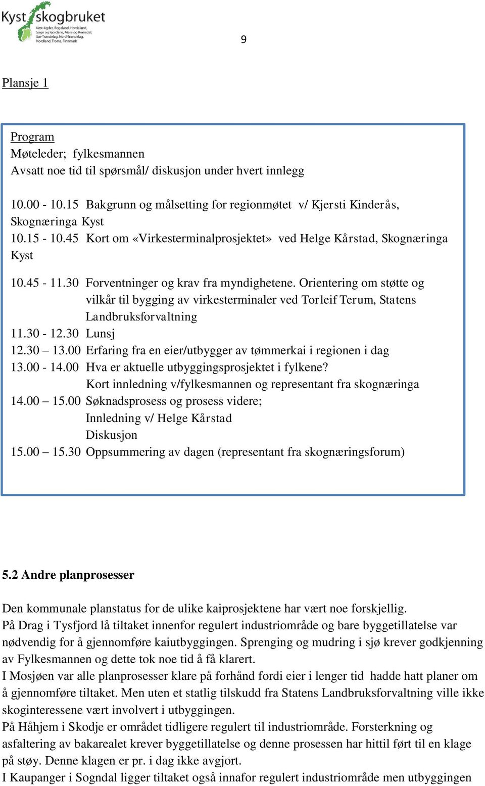 Orientering om støtte og vilkår til bygging av virkesterminaler ved Torleif Terum, Statens Landbruksforvaltning 11.30-12.30 Lunsj 12.30 13.