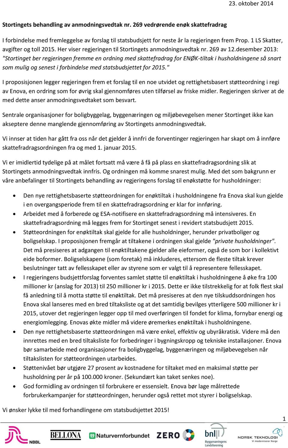 desember 2013: "Stortinget ber regjeringen fremme en ordning med skattefradrag for ENØK-tiltak i husholdningene så snart som mulig og senest i forbindelse med statsbudsjettet for 2015.