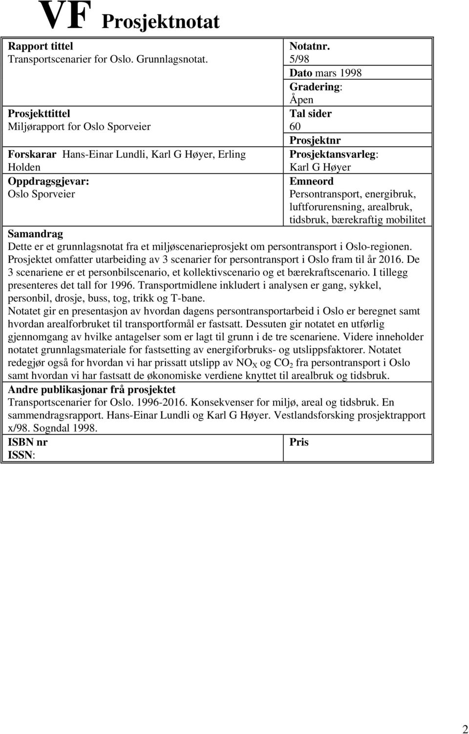 5/98 Dato mars 1998 Gradering: Åpen Tal sider 60 Prosjektnr Prosjektansvarleg: Karl G Høyer Emneord Persontransport, energibruk, luftforurensning, arealbruk, tidsbruk, bærekraftig mobilitet Samandrag