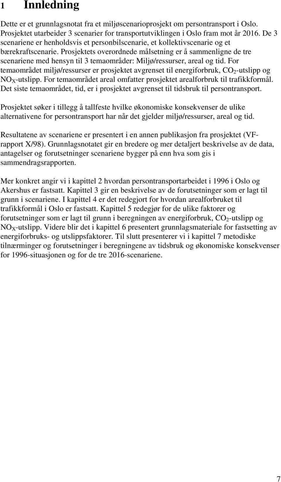 Prosjektets overordnede målsetning er å sammenligne de tre scenariene med hensyn til 3 temaområder: Miljø/ressurser, areal og tid.