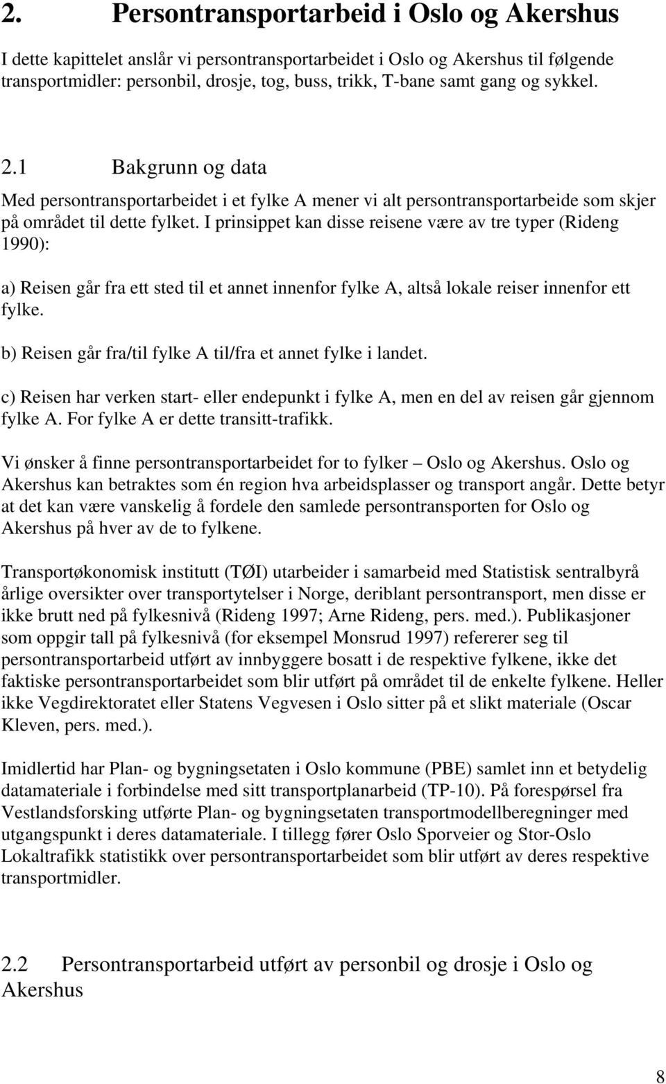 I prinsippet kan disse reisene være av tre typer (Rideng 1990): a) Reisen går fra ett sted til et annet innenfor fylke A, altså lokale reiser innenfor ett fylke.