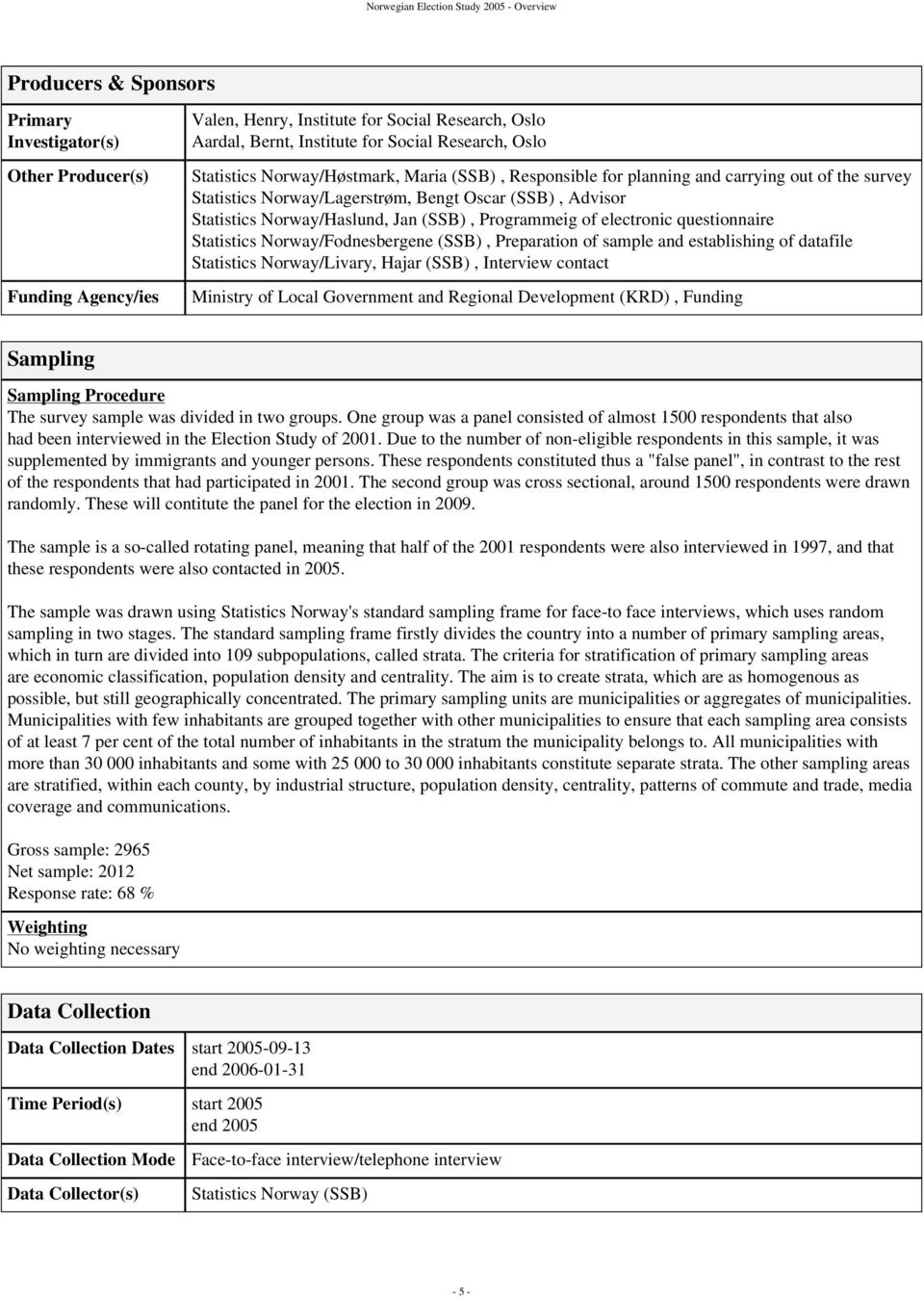 Norway/Haslund, Jan (SSB), Programmeig of electronic questionnaire Statistics Norway/Fodnesbergene (SSB), Preparation of sample and establishing of datafile Statistics Norway/Livary, Hajar (SSB),