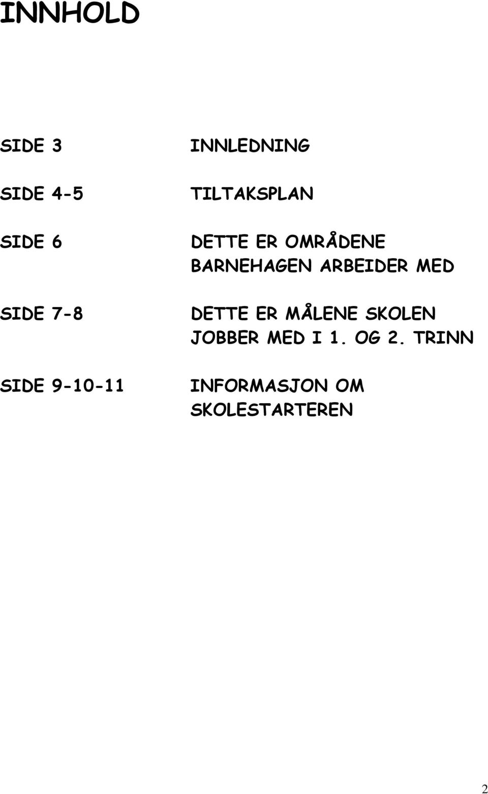 BARNEHAGEN ARBEIDER MED DETTE ER MÅLENE SKOLEN