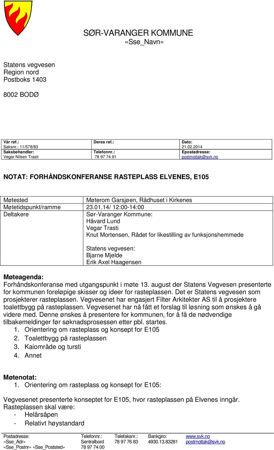 14/ 12:00-14:00 Deltakere Sør-Varanger Kommune: Håvard Lund Vegar Trasti Knut Mortensen, Rådet for likestilling av funksjonshemmede Statens vegvesen: Bjarne Mjelde Erik Axel Haagensen Møteagenda: