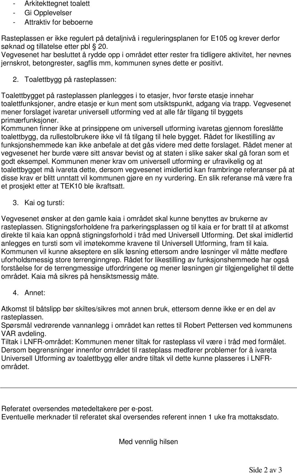 Toalettbygg på rasteplassen: Toalettbygget på rasteplassen planlegges i to etasjer, hvor første etasje innehar toalettfunksjoner, andre etasje er kun ment som utsiktspunkt, adgang via trapp.