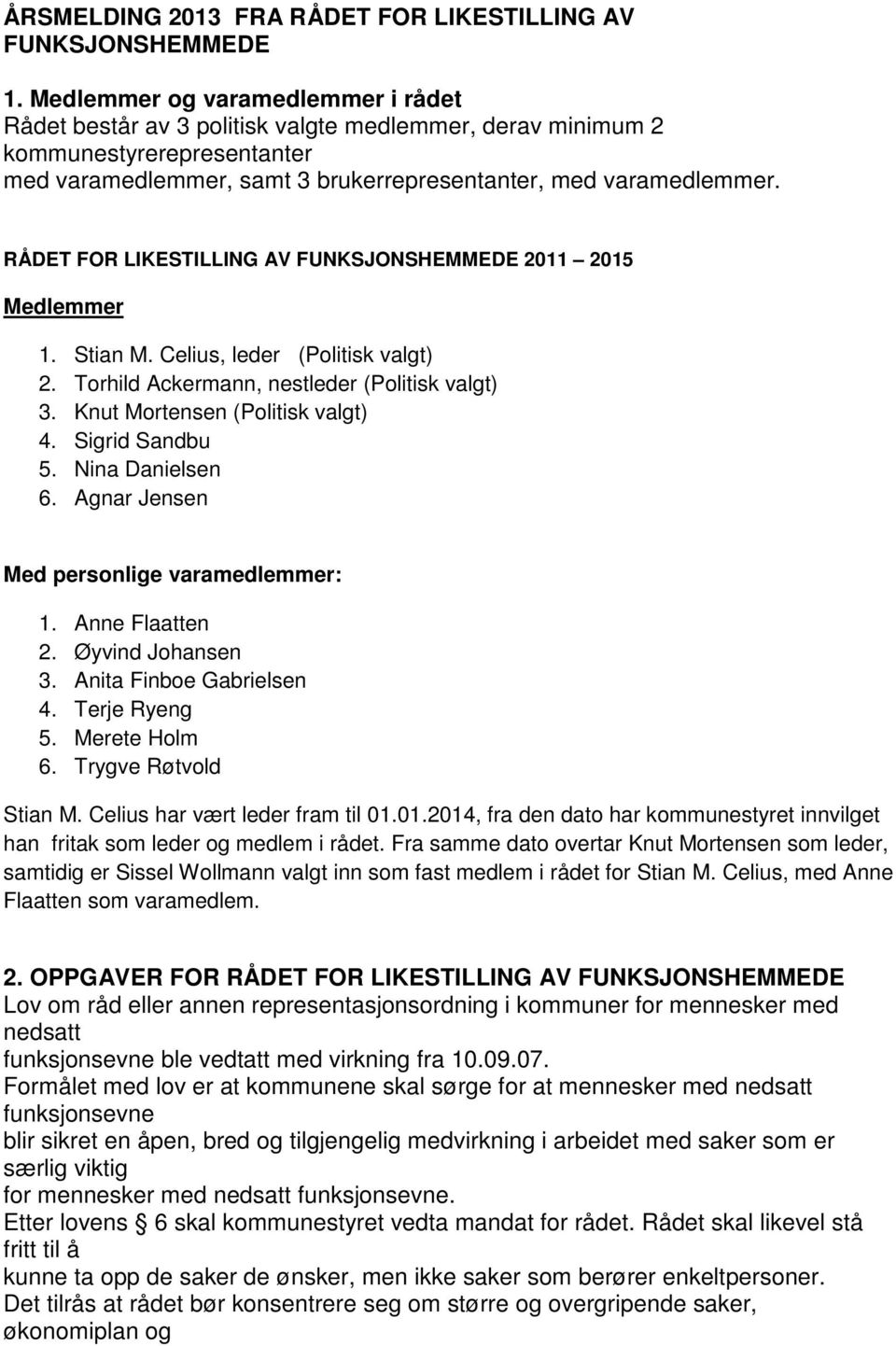 RÅDET FOR LIKESTILLING AV FUNKSJONSHEMMEDE 2011 2015 Medlemmer 1. Stian M. Celius, leder (Politisk valgt) 2. Torhild Ackermann, nestleder (Politisk valgt) 3. Knut Mortensen (Politisk valgt) 4.