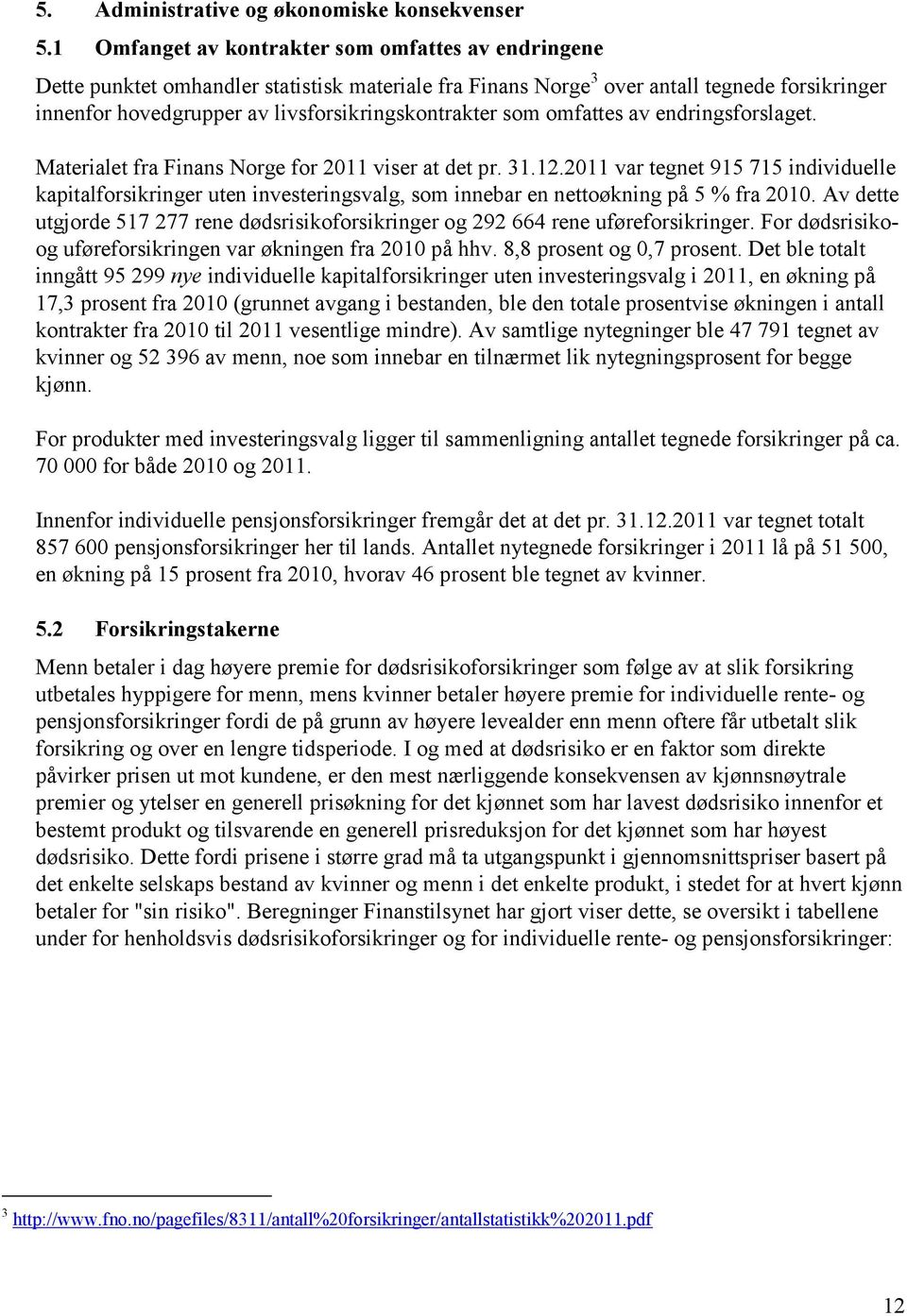 som omfattes av endringsforslaget. Materialet fra Finans Norge for 2011 viser at det pr. 31.12.