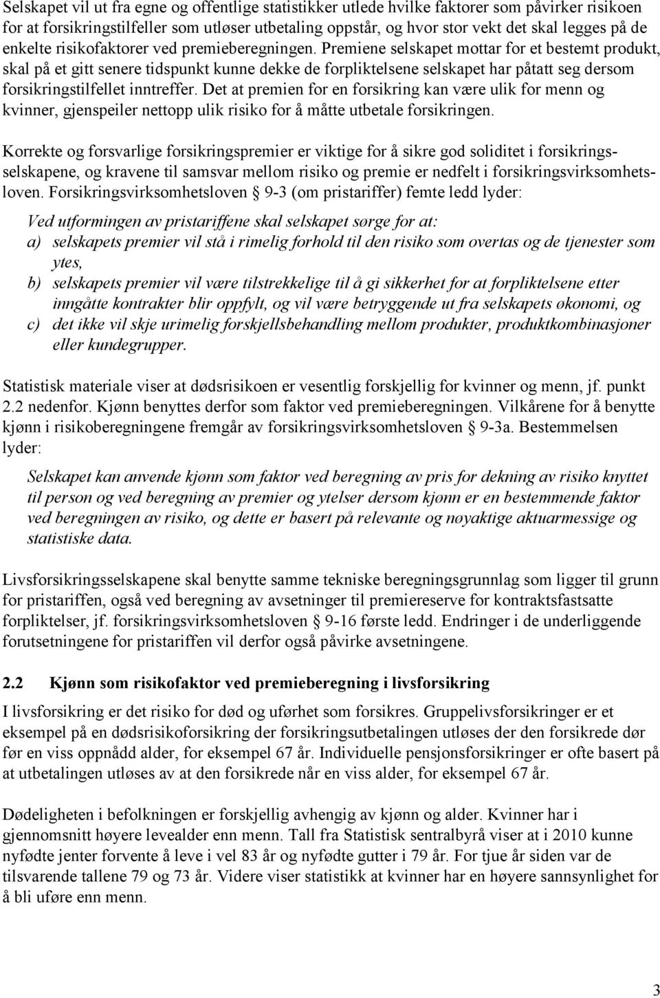 Premiene selskapet mottar for et bestemt produkt, skal på et gitt senere tidspunkt kunne dekke de forpliktelsene selskapet har påtatt seg dersom forsikringstilfellet inntreffer.