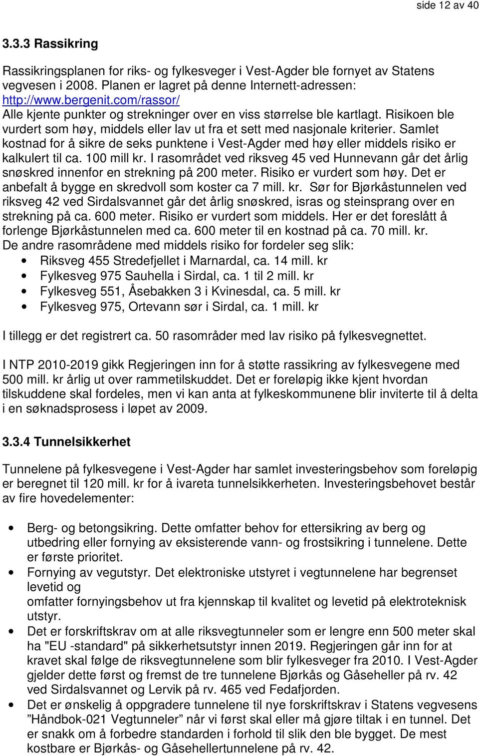 Samlet kostnad for å sikre de seks punktene i Vest-Agder med høy eller middels risiko er kalkulert til ca. 100 mill kr.