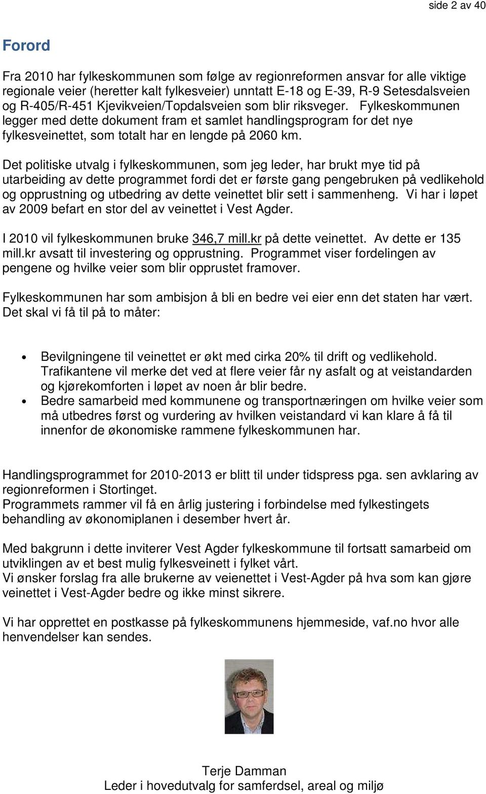 Det politiske utvalg i fylkeskommunen, som jeg leder, har brukt mye tid på utarbeiding av dette programmet fordi det er første gang pengebruken på vedlikehold og opprustning og utbedring av dette